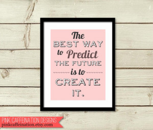 Inspirational Quote Print - Best Way to Predict Future is to Create It ...