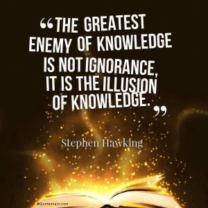 ignorance, it is the illusion of knowledge.