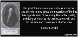 The great foundation of civil virtue is self-denial; and there is no ...