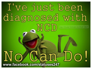 ve just been diagnosed with NCD, No can do!