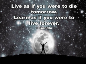 QUOTES & POSTERS: Live as if you were to die tomorrow. Learn as if you ...