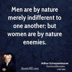 ... merely indifferent to one another; but women are by nature enemies