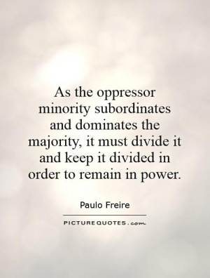 As the oppressor minority subordinates and dominates the majority, it ...