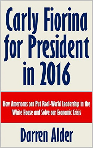 Carly Fiorina for President in 2016: How Americans can Put Real-World ...