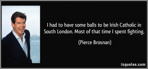 had to have some balls to be Irish Catholic in South London. Most of ...