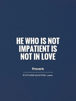 In Love Quotes Proverb Quotes Impatient Quotes