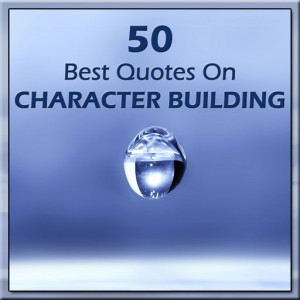 quotes about character building | 50 Best Quotes on CHARACTER BUILDING ...