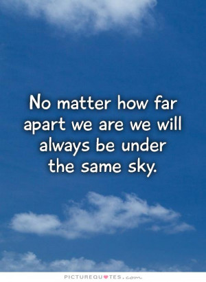 matter-how-far-apart-we-are-we-will-always-be-under-the-same-sky-quote ...