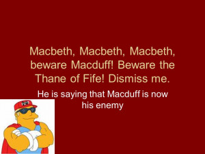 ... macduff beware the thane of fife dismiss me he is saying that macduff