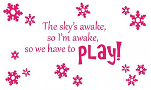 The skys awake, so Im awake, so we have to PLAY! Wall Quote Frozen ...