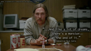 ... there's a monster at the end of it. Rust Cohle, True Detective Quotes
