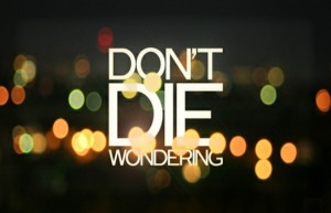 Don’t Die Wondering – Live In The Now