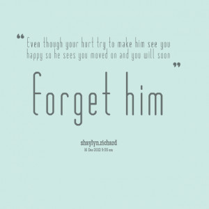 ... him see you happy so he sees you moved on and you will soon forget him