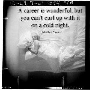 career is wonderful, but you can't curl up with it on a cold night.