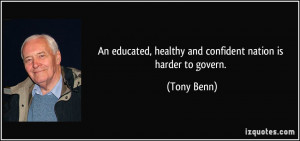 An educated, healthy and confident nation is harder to govern. - Tony ...