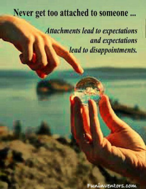 Never get too attached to someone....!!