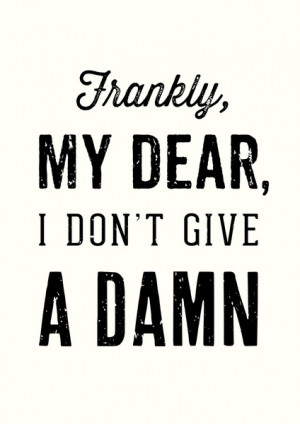 Frankly, My Dear, I Don't Give a Damn Art Print