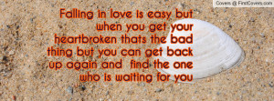 get your heartbroken thats the bad thing but you can get back up again ...