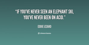 File Name : quote-Eddie-Izzard-if-youve-never-seen-an-elephant-ski ...