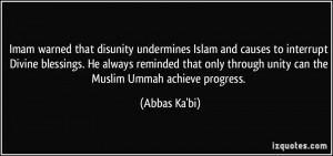 ... through unity can the Muslim Ummah achieve progress. - Abbas Ka'bi
