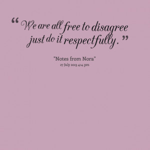 Quotes Picture: we are all free to disagree just do it respectfully