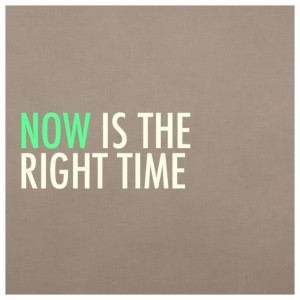 Now is the right time.