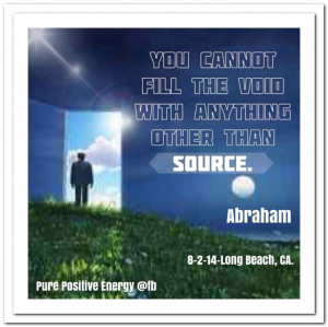 fill the void with anything other than SOURCE. Abraham-Hicks Quotes ...