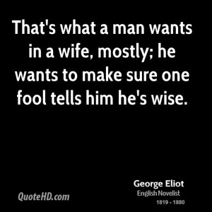 That's what a man wants in a wife, mostly; he wants to make sure one ...