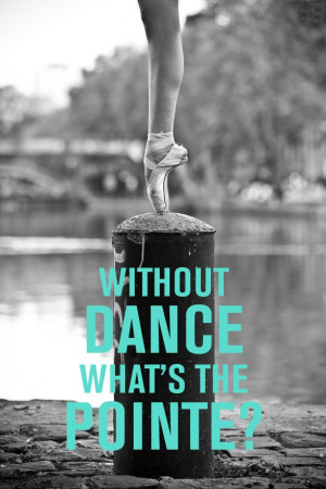Without dance, what's the pointe?
