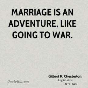 Gilbert K. Chesterton - Marriage is an adventure, like going to war.