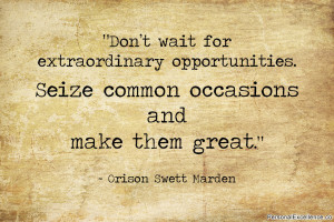 Inspirational Quote: “Don’t wait for extraordinary opportunities ...