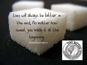 Lies will always be bitter in the end, No matter how sweet you made it ...