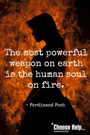 ... powerful weapon on earth is the human soul on fire.