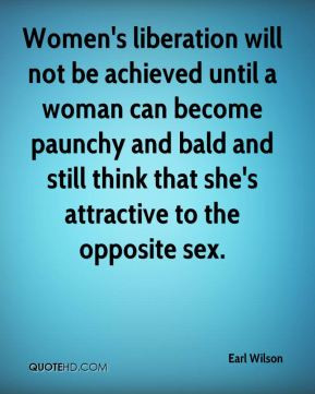 Earl Wilson - Women's liberation will not be achieved until a woman ...