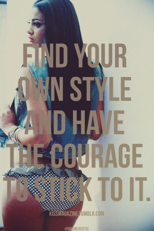 ... Your Own Style and Have the Courage to Stick to it.