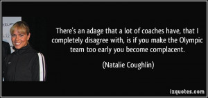 ... make the Olympic team too early you become complacent. - Natalie