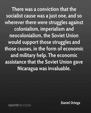 Daniel Ortega - There was a conviction that the socialist cause was a ...