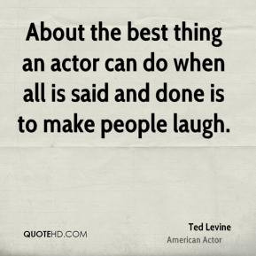 ... an actor can do when all is said and done is to make people laugh