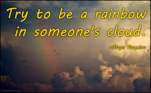 ... , being a good person, kindness, help, positive, Maya Angelou