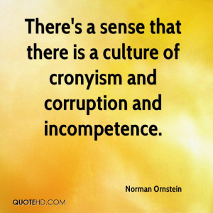 ... that there is a culture of cronyism and corruption and incompetence