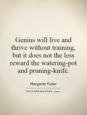 Genius will live and thrive without training, but it does not the less ...