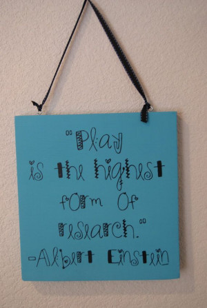 Play is the Highest Form of Research A. Einstein Quote Sign for ...