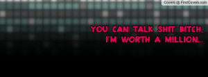 you can talk shit bitch , Pictures , i'm worth a million... , Pictures