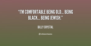 quote-Billy-Crystal-im-comfortable-being-old-being-black-being-76757 ...