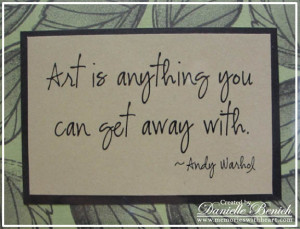 Art IS anything You Can Get Away ~ Art Quote