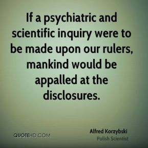 Alfred Korzybski - If a psychiatric and scientific inquiry were to be ...