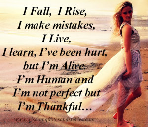 fall, I rise, I make mistakes, I live, I learn, I’ve been hurt ...