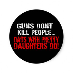 Guns Don't Kill People, Funny Dad/Daughter Round Sticker
