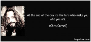 At the end of the day it's the fans who make you who you are. - Chris ...