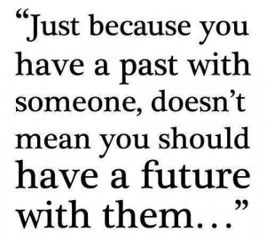 ... With Someone, Doesn’t Mean You Should Have A Future With Them